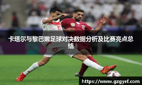 卡塔尔与黎巴嫩足球对决数据分析及比赛亮点总结