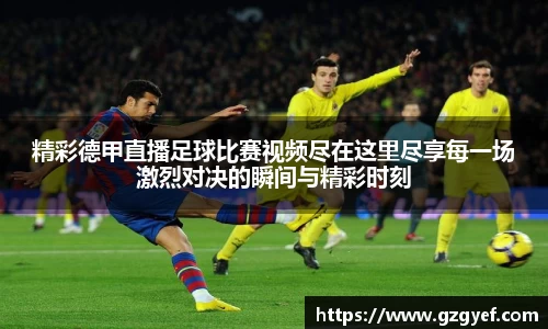 精彩德甲直播足球比赛视频尽在这里尽享每一场激烈对决的瞬间与精彩时刻