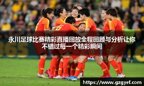 永川足球比赛精彩直播回放全程回顾与分析让你不错过每一个精彩瞬间