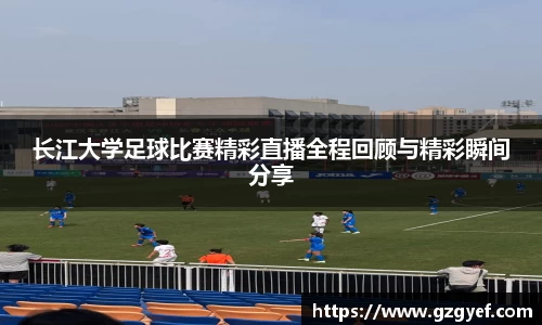 长江大学足球比赛精彩直播全程回顾与精彩瞬间分享