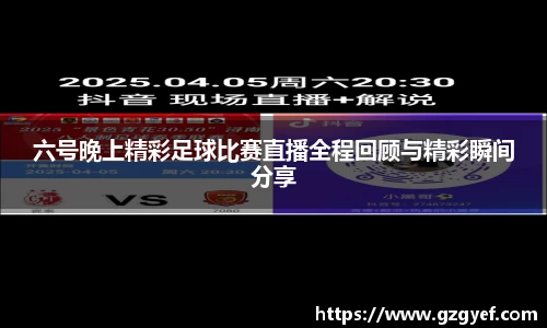六号晚上精彩足球比赛直播全程回顾与精彩瞬间分享