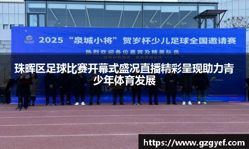 珠晖区足球比赛开幕式盛况直播精彩呈现助力青少年体育发展